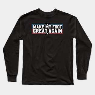 Make My Foot Great Again Funny Broken Foot Surgery Recovery Long Sleeve T-Shirt